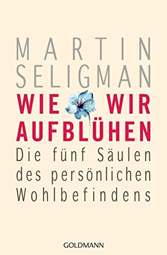 Wie wir aufblühen: Die fünf Säulen des persönlichen Wohlbefindens von Goldmann