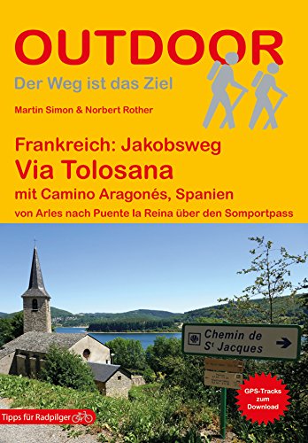 Frankreich: Jakobsweg Via Tolosana mit Camino Aragonés, Spanien von Arles nach Puente la Reina über den Somportpass: Wandern auf Pilgerwegen: Routen, ... (Outdoor Wanderführer Pilgern, Band 162)