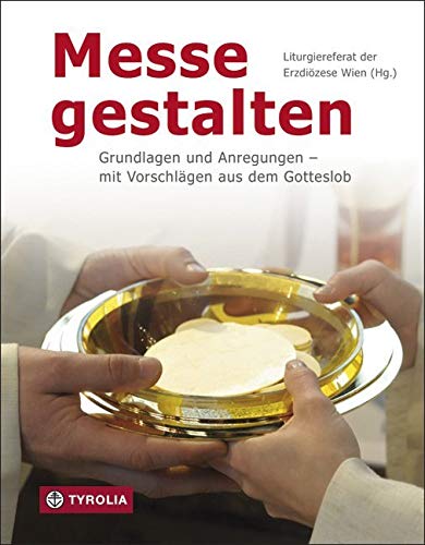 Messe gestalten: Grundlagen und Anregungen - mit Vorschlägen aus dem Gotteslob. Herausgegeben vom Liturgiereferat der Erzdiözese Wien. Erarbeitet von ... unter der Leitung von Martin Sindelar von Tyrolia