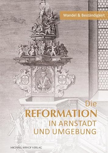 Die Reformation in Arnstadt und Umgebung: Wandel & Beständigkeit