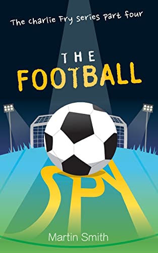 The Football Spy: (Football book for kids 7 to 13) (The Charlie Fry Series, Band 4) von CREATESPACE