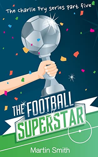 The Football Superstar: Football book for kids 7-13 (The Charlie Fry Series, Band 5)