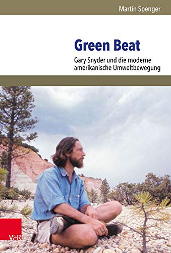 Green Beat: Gary Snyder und die moderne amerikanische Umweltbewegung (Umwelt und Gesellschaft, Band 22)