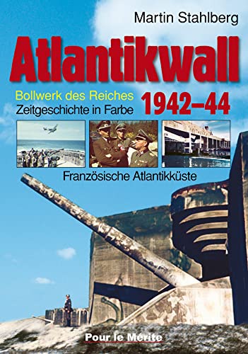 Atlantikwall 1942-44, Band I: Französische Atlantikküste. – Bollwerk des Reiches. Zeitgeschichte in Farbe Atlantikwall 1942-44, Band I: Französische Atlantikküste. – Bollwerk des Reiches. Zeitgeschichte in Farbe