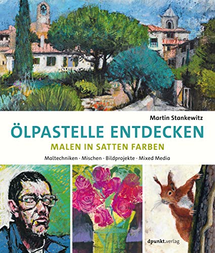 Ölpastelle entdecken – Malen in satten Farben: Maltechniken, Mischen, Bildprojekte, Mixed Media