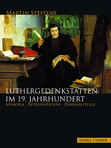 Luthergedenkstätten im 19. Jahrhundert: Memoria - Repräsentation - Denkmalpflege von Schnell & Steiner