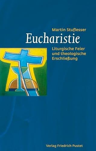 Eucharistie: Liturgische Feier und theologische Erschließung Eucharistie: Liturgische Feier und theologische Erschließung