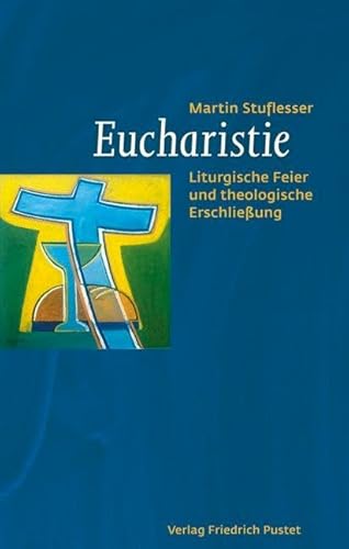 Eucharistie: Liturgische Feier und theologische Erschließung