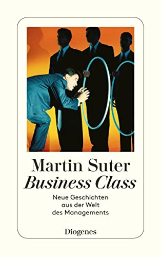 Business Class: Neue Geschichten aus der Welt des Managements von Diogenes Verlag AG