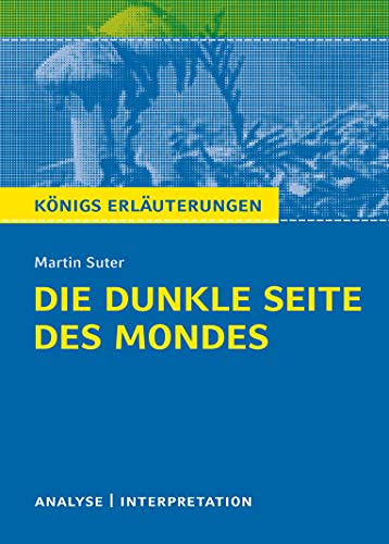 Die dunkle Seite des Mondes von Martin Suter.: Textanalyse und Interpretation mit ausführlicher Inhaltsangabe und Abituraufgaben mit Lösungen (Königs Erläuterungen und Materialien, Band 491)