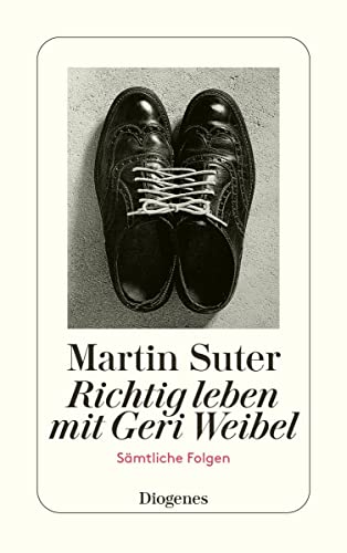 Richtig leben mit Geri Weibel: Sämtliche Folgen: Alle Folgen in einem Band von Diogenes Verlag AG