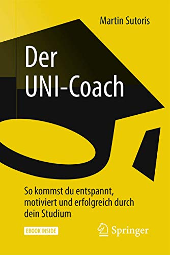 Der UNI-Coach: So kommst du entspannt, motiviert und erfolgreich durch dein Studium von Springer