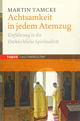 Achtsamkeit in jedem Atemzug: Einführung in die ostkirchliche Spiritualität (Topos Taschenbücher) von Topos plus