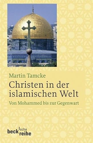 Christen in der islamischen Welt: Von Mohammed bis zur Gegenwart von Beck