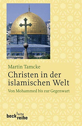 Christen in der islamischen Welt: Von Mohammed bis zur Gegenwart (Beck'sche Reihe) von Beck C. H.
