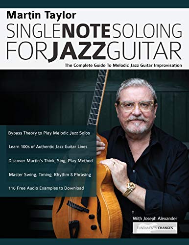 Martin Taylor Single Note Soloing for Jazz Guitar: The Complete Guide to Melodic Jazz Guitar Improvisation (Learn How to Play Jazz Guitar)