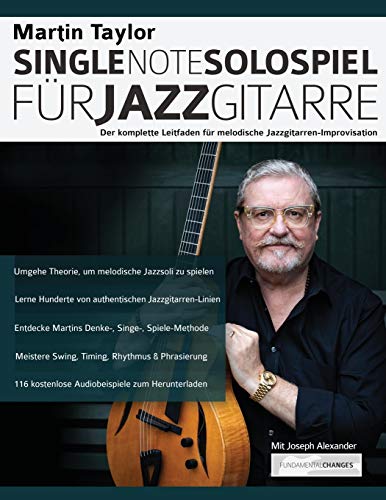 Martin Taylor Single-Note-Solospiel für Jazzgitarre: Der komplette Leitfaden für melodische Jazzgitarren-Improvisation (Jazz-Gitarre spielen lernen)