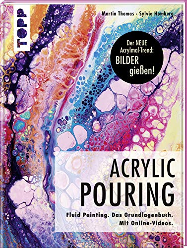 Acrylic Pouring. Der neue Acrylmal-Trend: BILDER gießen!: Fluid Painting. Das Grundlagenbuch. Mit Online-Videos