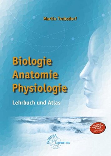 Biologie, Anatomie, Physiologie: Lehrbuch und Atlas Biologie, Anatomie, Physiologie: Lehrbuch und Atlas von Europa-Lehrmittel