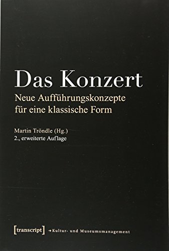 Das Konzert: Neue Aufführungskonzepte für eine klassische Form (Schriften zum Kultur- und Museumsmanagement) von transcript Verlag