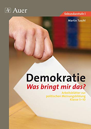 Demokratie. Was bringt mir das?: Arbeitsblätter zur politischen Meinungsbildung Klasse 5-10 von Auer Verlag i.d.AAP LW