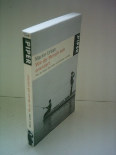 Wie der Mensch sich orientiert: Von der Kunst, dem Leben eine Richtung zu geben (Piper Taschenbuch, Band 4904)