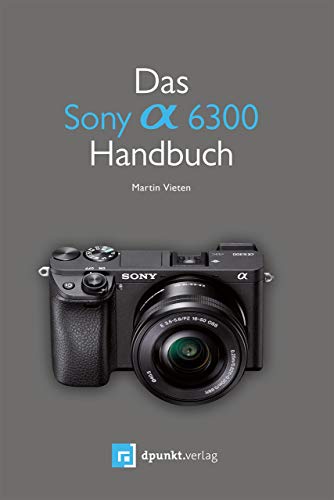 Das Sony Alpha 6300 Handbuch von Dpunkt.Verlag GmbH