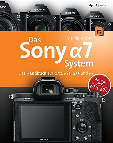 Das Sony Alpha 7 System: Das Handbuch zur Alpha 7 II, 7S, 7R und 7 von Dpunkt.Verlag GmbH