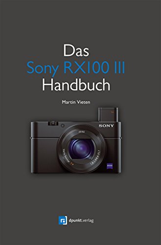 Das Sony RX100 III Handbuch: Alle Funktionen der RX100 III verständlich erklärt. Die RX100 im Einsatz als Videokamera. Richtig fotografieren: ... m. Funktionsumfang erweitern mit Camera Apps von Dpunkt.Verlag GmbH