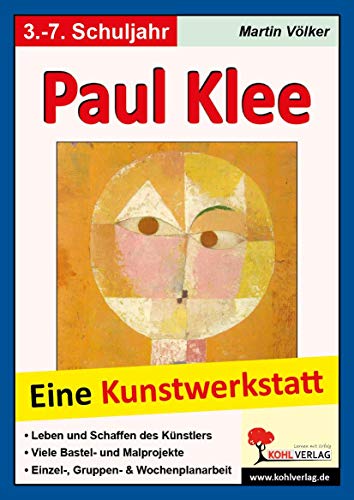 Paul Klee - Eine Kunstwerkstatt für 8- bis 12-Jährige: Eine Kunstwerkstatt für 8- bis 12-Jährige. 48 Kopiervorlagen, mit Lösungen von Kohl Verlag