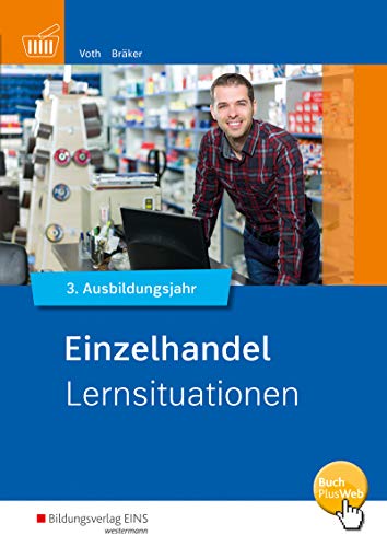 Informationshandbuch und Lernsituationen Einzelhandel / Einzelhandel nach Ausbildungsjahren: nach Ausbildungsjahren / 3. Ausbildungsjahr: ... Einzelhandel: nach Ausbildungsjahren) Informationshandbuch und Lernsituationen Einzelhandel / Einzelhandel nach Ausbildungsjahren: nach Ausbildungsjahren / 3. Ausbildungsjahr: ... Einzelhandel: nach Ausbildungsjahren)
