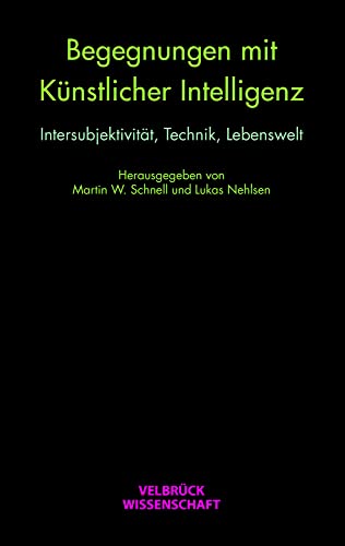 Begegnungen mit künstlicher Intelligenz: Intersubjektivität, Technik, Lebenswelt von Velbrück Wissenschaft