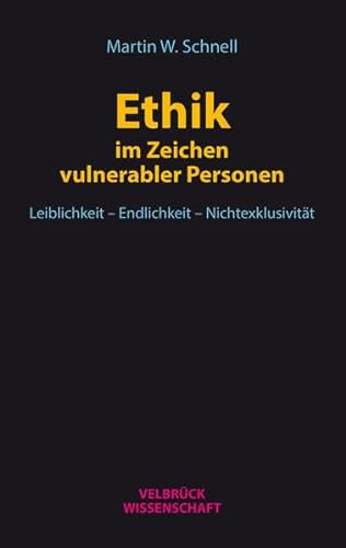 Ethik im Zeichen vulnerabler Personen: Leiblichkeit – Endlichkeit – Nichtexklusivität von Velbrueck GmbH
