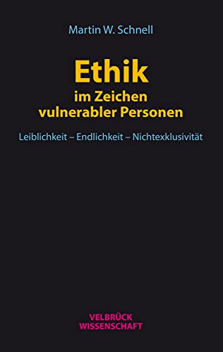 Ethik im Zeichen vulnerabler Personen: Leiblichkeit – Endlichkeit – Nichtexklusivität von Velbrück Wissenschaft