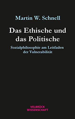 Das Ethische und das Politische: Sozialphilosophie am Leitfaden der Vulnerabilität von Velbrueck GmbH