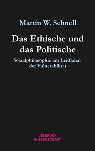 Das Ethische und das Politische: Sozialphilosophie am Leitfaden der Vulnerabilität Das Ethische und das Politische: Sozialphilosophie am Leitfaden der Vulnerabilität