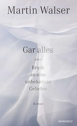 Gar alles oder Briefe an eine unbekannte Geliebte Gar alles oder Briefe an eine unbekannte Geliebte von Rowohlt