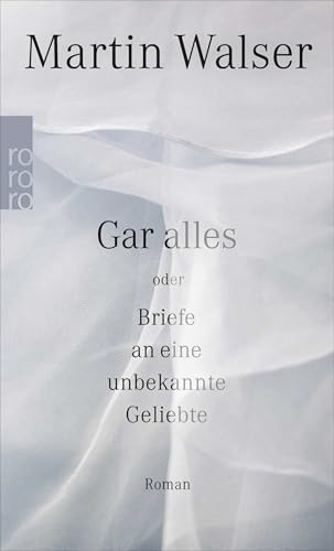 Gar alles oder Briefe an eine unbekannte Geliebte von Rowohlt Taschenbuch