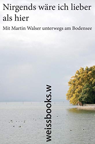 Nirgends wäre ich lieber als hier: Mit Martin Walser unterwegs am Bodensee. Herausgegeben von Lorenz L. Göser und Elmar L. Kuhn. Herausgegeben von Lorenz L. Göser und Elmar L. Kuhn