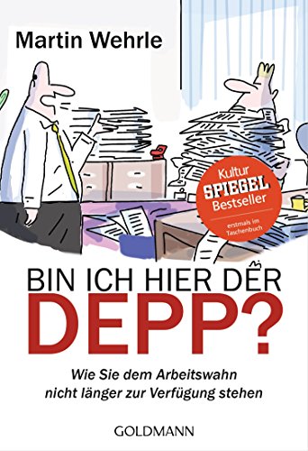 Bin ich hier der Depp?: Wie Sie dem Arbeitswahn nicht länger zur Verfügung stehen Bin ich hier der Depp?: Wie Sie dem Arbeitswahn nicht länger zur Verfügung stehen von Goldmann