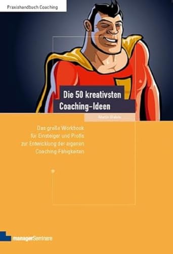 Die 50 kreativsten Coaching-Ideen: Das große Workbook für Einsteiger und Profis zur Entwicklung der eigenen Coaching-Fähigkeiten (Edition Training aktuell)