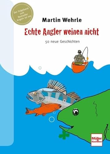 Echte Angler weinen nicht: 50 neue Geschichten