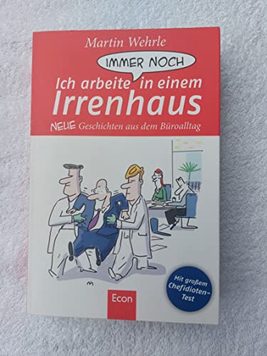 Ich arbeite immer noch in einem Irrenhaus: Neue Geschichten aus dem Büroalltag: Neue Geschichten aus dem Büroalltag. Mit großem Chefidioten-Test