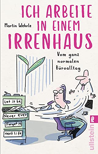 Ich arbeite in einem Irrenhaus: Vom ganz normalen Büroalltag Ich arbeite in einem Irrenhaus: Vom ganz normalen Büroalltag