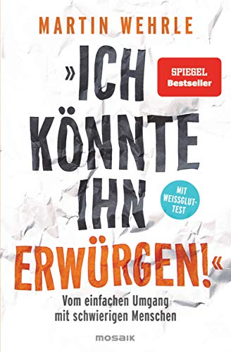 "Ich könnte ihn erwürgen!": Vom einfachen Umgang mit schwierigen Menschen - Mit Weißglut-Test "Ich könnte ihn erwürgen!": Vom einfachen Umgang mit schwierigen Menschen - Mit Weißglut-Test