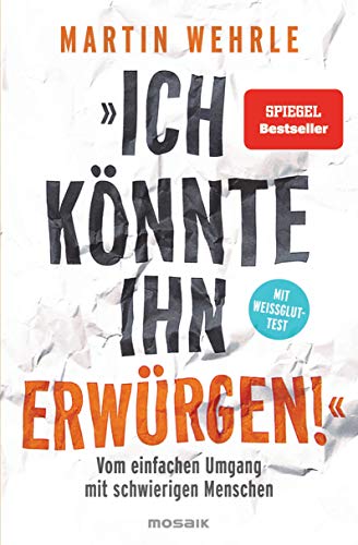 "Ich könnte ihn erwürgen!": Vom einfachen Umgang mit schwierigen Menschen - Mit Weißglut-Test