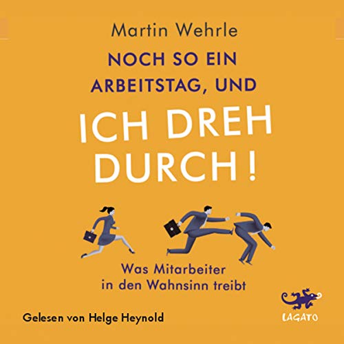 Noch so ein Arbeitstag, und ich dreh durch!: Was Mitarbeiter in den Wahnsinn treibt Noch so ein Arbeitstag, und ich dreh durch!: Was Mitarbeiter in den Wahnsinn treibt