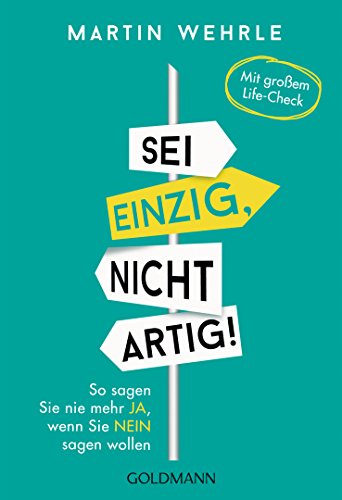 Sei einzig, nicht artig!: So sagen Sie nie mehr Ja, wenn Sie Nein sagen wollen - Mit großem Life-Check Sei einzig, nicht artig!: So sagen Sie nie mehr Ja, wenn Sie Nein sagen wollen - Mit großem Life-Check