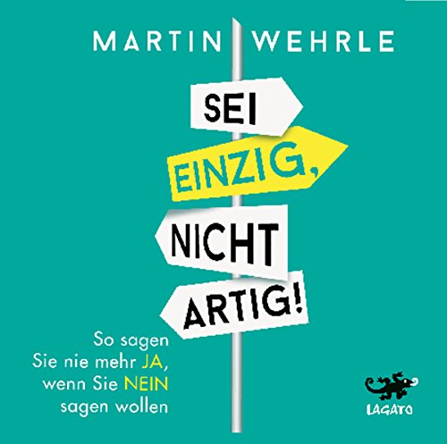 Sei einzig, nicht artig!: So sagen Sie nie mehr ja, wenn Sie nein sagen wollen Sei einzig, nicht artig!: So sagen Sie nie mehr ja, wenn Sie nein sagen wollen