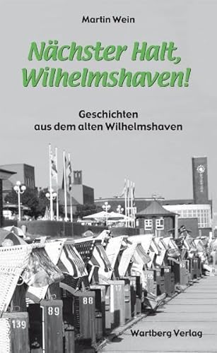 Nächster Halt, Wilhelmshaven! Geschichten und Anekdoten aus dem alten Wilhelmshaven von Wartberg Verlag